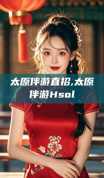 湘西太原伴游直招,太原伴游Hsol